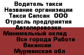 Водитель такси › Название организации ­ Такси Сапсан, ООО › Отрасль предприятия ­ Автоперевозки › Минимальный оклад ­ 40 000 - Все города Работа » Вакансии   . Мурманская обл.,Заозерск г.